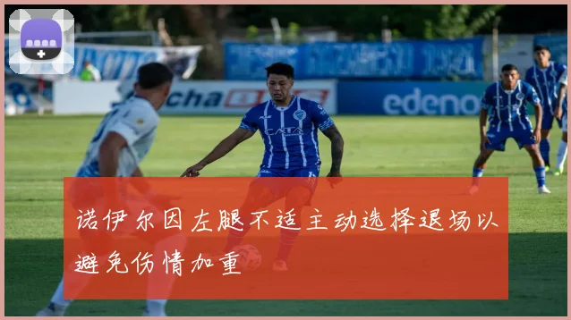 诺伊尔因左腿不适主动选择退场以避免伤情加重