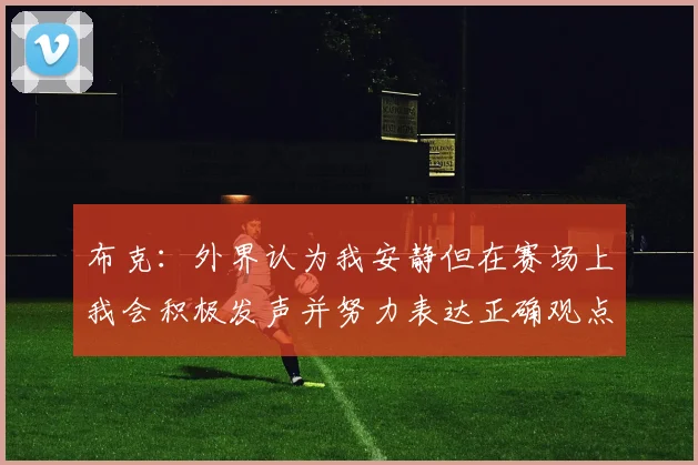 布克：外界认为我安静但在赛场上我会积极发声并努力表达正确观点