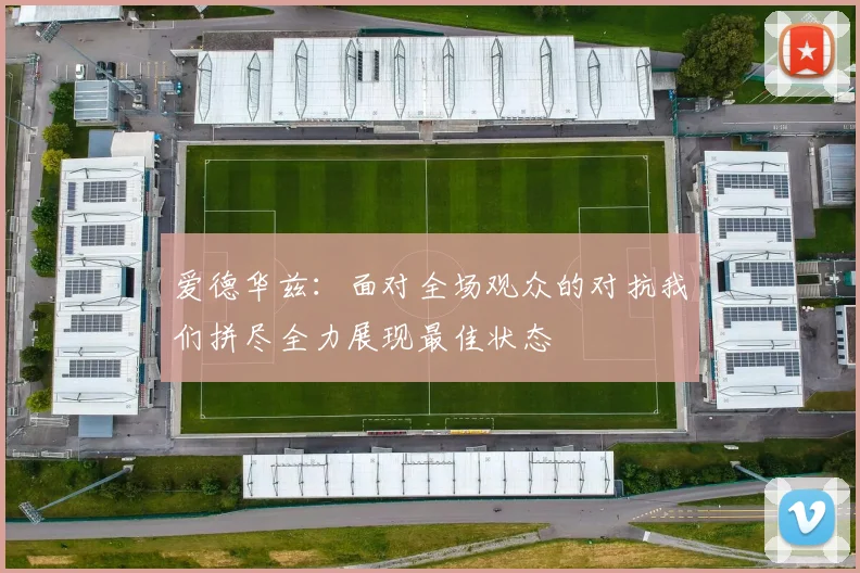 爱德华兹：面对全场观众的对抗我们拼尽全力展现最佳状态